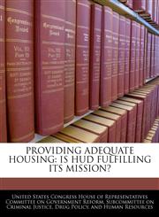 PROVIDING ADEQUATE HOUSING IS HUD FULFILLING ITS MISSION?,1240455666,9781240455669