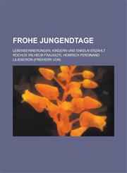Frohe Jungendtage; Lebenserinerungen, Kindern Und Enkeln Erzahlt,1153506580,9781153506588