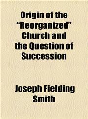 Origin of the "Reorganized" Church and the Question of Succession,1154805581,9781154805581