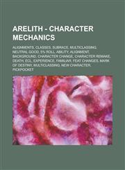 Arelith - Character mechanics Alignments, Classes, Subrace, Multiclassing, Neutral good, 5% roll, Ability, Alignment, Background, Character change, Character remake, Death, ECL, Experience, Familiar, Feat changes, Mark of destiny,1234790432,9781234790431