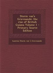 Storm Van's Gravesande; The Rise of British Guiana Volume 1,1289599203,9781289599201