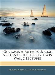 Gustavus Adolphus, Social Aspects of the Thirty Years' War, 2 Lectures,1141031620,9781141031627