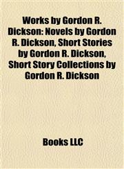 Works by Gordon R. Dickson (Study Guide) Novels by Gordon R. Dickson, Short Stories by Gordon R. Dickson,1157955231,9781157955238