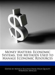 Money Matters Economic Systems, the Methods Used to Manage Economic Resources,1276188765,9781276188760
