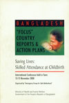 Bangladesh "Focus" Country Reports & Action Plans Saving Lives : Skilled Attendance at Childbirth, International Conference held in Tunis, 13-15 November, 2000