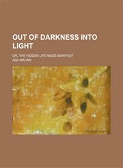 Out of Darkness Into Light; Or, the Hidden Life Made Manifest,1458893316,9781458893314