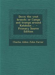 Down the west branch; or Camps and tramps around Katahdin ..  - Primary Source Edition,1294924311,9781294924319