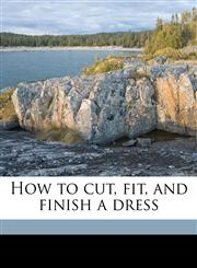 How to cut, fit, and finish a dress,1174871431,9781174871436