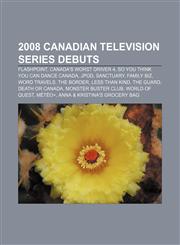 2008 Canadian television series debuts Flashpoint, Canada's Worst Driver 4, So You Think You Can Dance Canada, JPod, Sanctuary, Family Biz,1157423426,9781157423423