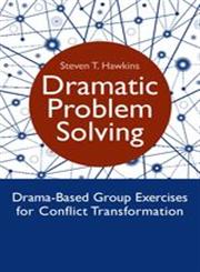 Dramatic Problem Solving Drama-Based Group Exercises for Conflict Transformation,1849053251,9781849053259