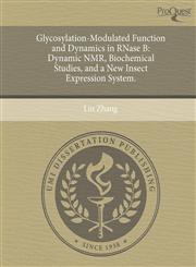 Glycosylation-Modulated Function and Dynamics in Rnase B Dynamic NMR, Biochemical Studies, and a New Insect Expression System.,1244741159,9781244741157