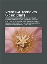 Industrial accidents and incidents Boston Molasses Disaster, Three Mile Island accident, Summitville mine, Chernobyl disaster,1157697046,9781157697046