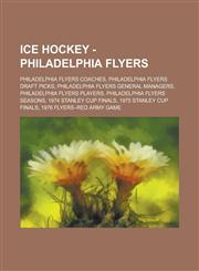 Ice Hockey - Philadelphia Flyers Philadelphia Flyers Coaches, Philadelphia Flyers Draft Picks, Philadelphia Flyers General Managers, Philadelphia Fly,1234858177,9781234858179