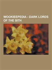 Wookieepedia - Dark Lords of the Sith Ajunta Pall, Anakin Skywalker, Belia Darzu, Carnor Jax, Dark Lord of the Sith, Dark Underlord, Darth Andeddu, D,1230849629,9781230849621