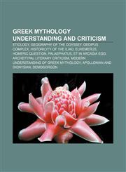 Greek mythology understanding and criticism Etiology, Geography of the Odyssey, Oedipus complex, Historicity of the Iliad, Euhemerus,115673360X,9781156733608