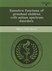 Executive functions of preschool children with autism spectrum disorders.,1249043867,9781249043867