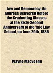 Law and Democracy; An Address Delivered Before the Graduating Classes at the Sixty-Second Anniversary of the Yale Law School, on June 29th, 1886,1154591891,9781154591897