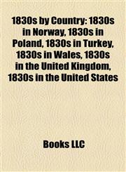 1830s by Country 1830s in Norway, 1830s in Poland, 1830s in Turkey, 1830s in Wales, 1830s in the United Kingdom, 1830s in the United States,1157734782,9781157734789