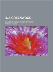 Ina Greenwood; Or, Life Mysteries and Other Poems,1236170016,9781236170019