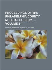 Proceedings of the Philadelphia County Medical Society.  Volume 21,145889939X,9781458899392