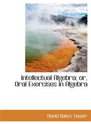 Intellectual Algebra; or, Oral Exercises in Algebra,1103389890,9781103389896