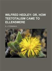 Wilfred Hedley;  or, How teetotalism came to Ellensmere,1150252286,9781150252280