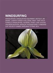 Windsurfing Windsurfers, Windsurfing equipment, Wetsuit, Jim Drake, Lüderitz Speed Challenge, Mast, Tony Philp, Formula Windsurfing, Ho'okipa,1157540740,9781157540748