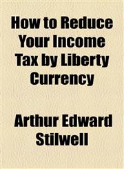 How to Reduce Your Income Tax by Liberty Currency,1154537528,9781154537529