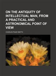 On the antiquity of intellectual man, from a practical and astronomical point of view,1150689749,9781150689741