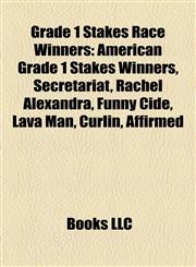 Grade 1 Stakes Race Winners American Grade 1 Stakes Winners, Secretariat, Rachel Alexandra, Funny Cide, Lava Man, Curlin, Affirmed,1158183860,9781158183869