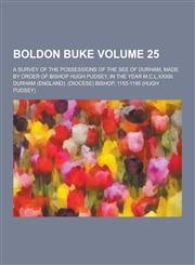 Boldon Buke; A Survey of the Possessions of the See of Durham, Made by Order of Bishop Hugh Pudsey, in the Year M.C.L.XXXIII. Volume 25,1230410473,9781230410470