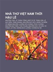 Nhà thơ Việt Nam thời Hậu Lê Nguyễn Trãi, Lê Thánh Tông, Ngô Thì Sĩ, Trịnh Căn, Lê Quý Đôn, Trịnh Doanh, Nguyễn Quý Đức, Đoàn Thị Điểm,1233897047,9781233897049