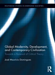 Global Modernity, Development, and Contemporary Civilization Towards a Renewal of Critical Theory 1st Edition,0415848717,9780415848718