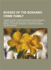 Bosses of the Bonanno Crime Family Carmine Galante, Gaspar DiGregorio, Joseph Bonanno, Joseph Massino, Natale Evola, Paul Sciacca, Philip Rastelli, S,1230513299,9781230513294
