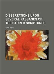 Dissertations Upon Several Passages of the Sacred Scriptures,1154341941,9781154341942