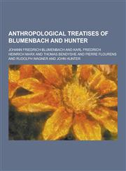 Anthropological Treatises of Blumenbach and Hunter,1230387927,9781230387925