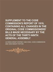Supplement to the Code Commission's Report of 1919, Containing All Changes in the Original Code Commissioners' Bills Made Necessary by the Acts of the Thirty-ninth General Assembly,1236914341,9781236914347