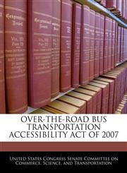 OVER-THE-ROAD BUS TRANSPORTATION ACCESSIBILITY ACT OF 2007,1240620632,9781240620630