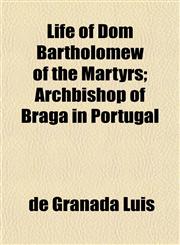 Life of Dom Bartholomew of the Martyrs; Archbishop of Braga in Portugal,1152383167,9781152383166