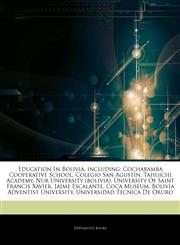 Articles On Education In Bolivia, including Cochabamba Cooperative School, Colegio San AgustÃ­n, Tahuichi Academy, Nur University (bolivia), University Of Saint Francis Xavier, Jaime Escalante, Coca Museum, Bolivia Adventist University,1244594911,9781244594913