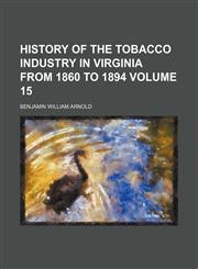 History of the tobacco industry in Virginia from 1860 to 1894 Volume 15,1231249641,9781231249642