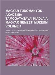 Magyar tudományos akadémia támogatásávai kiadja a Magyar nemzeti múzeum Volume 4,1230124667,9781230124667