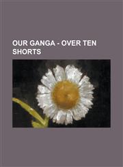 Our Ganga - Over Ten Shorts Allen Hoskins, Alvin Buckelew, Andrew Samuel, Carl Switzer, Darla Jean Hood, Darwood Kaye, Donald Haines, Donald Proffitt, Dorothy DeBorba, Elmer Lowry, Ernie Morrison, Eugene Lee, Gabriel Saienz, Gary Jasgur,1234801329,9781234801328