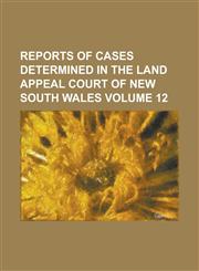Reports of Cases Determined in the Land Appeal Court of New South Wales Volume 12,1155029410,9781155029412