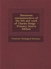 Discourses Commemorative of the Life and Work of Charles Hodge - Primary Source Edition,1294334190,9781294334194