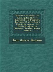 Narrative of Joanna, an Emancipated Slave of Surinam From Stedman's Narrative of a Five Year's Expedition Against the Revolted Negroes of Surinam - P,1293527394,9781293527399