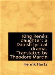 King René's daughter a Danish lyrical drama. Translated by Theodore Martin,1116906155,9781116906158