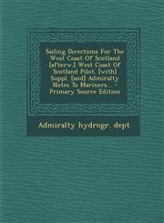 Sailing Directions For The West Coast Of Scotland [afterw.] West Coast Of Scotland Pilot. [with] Suppl. [and] Admiralty Notes To Mariners... - Primary Source Edition,129320160X,9781293201602