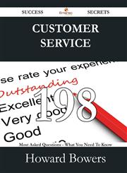 Customer Service 198 Success Secrets - 198 Most Asked Questions On Customer Service - What You Need To Know,148852629X,9781488526299