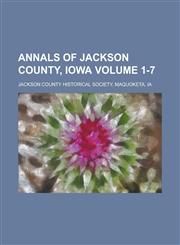Annals of Jackson County, Iowa Volume 1-7,1155080831,9781155080833